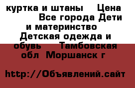 куртка и штаны. › Цена ­ 1 500 - Все города Дети и материнство » Детская одежда и обувь   . Тамбовская обл.,Моршанск г.